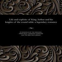 Various Life & exploits of King Arthur & his knights of the round