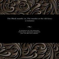 Various The Black mantle: or, The murder at the old ferry: a romance