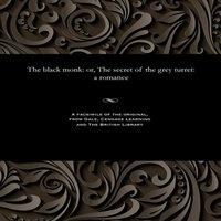 James Malcolm Rymer The black monk: or, The secret of the grey turret: a romance