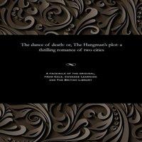 Various The dance of death: or, The Hangman's plot: a thrilling romance of