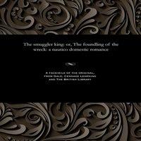 Thomas Peckett Prest The smuggler king: or, The foundling of the wreck: a nautico