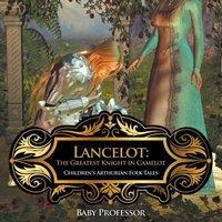 Baby Professor Lancelot: The Greatest Knight in Camelot Children's Arthurian Folk