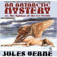 Jules Verne An Antarctic Mystery; or, The Sphinx of the Ice Fields: A Sequel