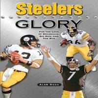 Alan Ross Steelers Glory : For the Love of Bradshaw, Big Ben & the Bus