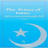 Lewis Wallace The Prince of India, Volume I: Or Why Constantinople Fell