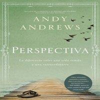 Andy Andrews La Perspectiva: La diferencia entre una vida comn y una