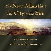 Francis Bacon The New Atlantis & The City of the Sun: Two Classic Utopias
