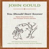 John Gould You Should Start Sooner : Maine Dispatches from The Christian