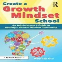 Mary Cay Ricci Create a Growth Mindset School: An Administrator's Guide to