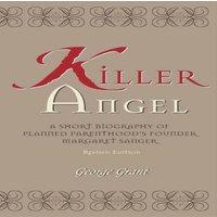 George Grant Killer Angel : A Short Biography of Planned Parenthood's Founder