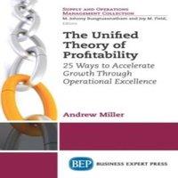 Andrew Miller The Unified Theory of Profitability: 25 Ways to Accelerate Growth