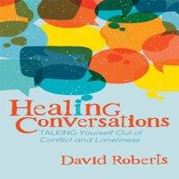 David Roberts Healing Conversations : Talking Yourself Out of Conflict and