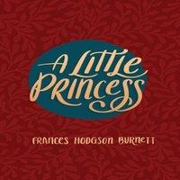 Frances Hodgson Burnett A Little Princess: Being the Whole Story of Sara Crewe Now Told