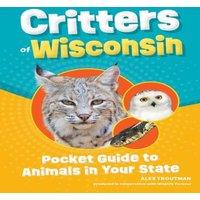 Alex Troutman Critters of Wisconsin : Pocket Guide to Animals in Your State