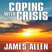 James Allen Coping With Crisis : As a Man Thinketh, Above Life's Turmoil, The