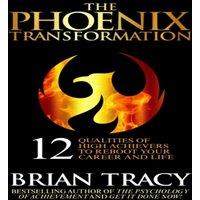 Brian Tracy The Phoenix Transformation: 12 Qualities of High Achievers to