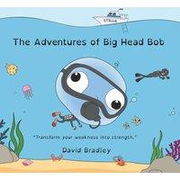 David Bradley The Adventures of Big Head Bob - Transform Weakness into Strength