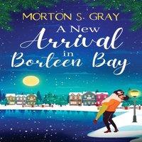 Morton S. Gray A New Arrival in Borteen Bay: An utterly heart-warming feel-good