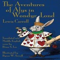 Lewis Carroll The Aventures of Alys in Wondyr Lond: Alice's Adventures in