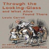 Lewis Carroll Through the Looking-Glass & What Alice Found There: An edition