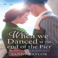 Sandy Taylor When We Danced at the End of the Pier: A heartbreaking novel of