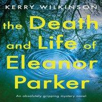 Kerry Wilkinson The Death & Life of Eleanor Parker: An absolutely gripping