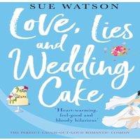 Sue Watson Love, Lies & Wedding Cake: The perfect laugh out loud romantic