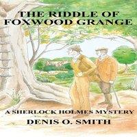 Denis O Smith The Riddle of Foxwood Grange - A New Sherlock Holmes Mystery