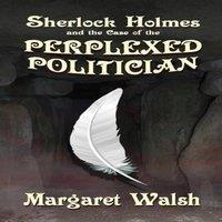 Margaret Walsh Sherlock Holmes & The Case of The Perplexed Politician Paperback
