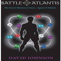David Johnson Battle For Atlantis: The Secret Mission of Jaxar... Agent of