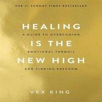 Vex King Healing Is the New High : A Guide to Overcoming Emotional Turmoil