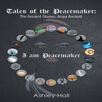 Ashley Hall Tales of the Peacemaker: The Ancient Stories: Aniya Ancient