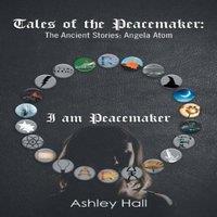 Ashley Hall Tales of the Peacemaker: The Ancient Stories: Angela Atom