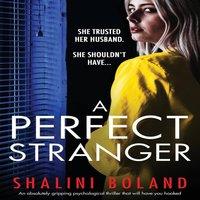 Shalini Boland A Perfect Stranger: An absolutely gripping psychological thriller