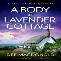 Dee MacDonald A Body at Lavender Cottage: An utterly gripping cozy mystery novel