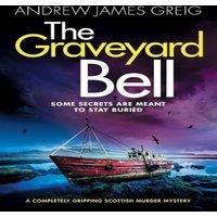 Andrew James Greig The Graveyard Bell: A completely gripping Scottish murder mystery