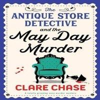 Clare Chase The Antique Store Detective & the May Day Murder: A totally