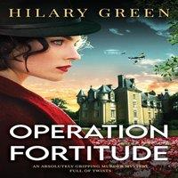 Hilary Green OPERATION FORTITUDE an absolutely gripping murder mystery full of