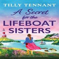 Tilly Tennant A Secret for the Lifeboat Sisters: A heart-warming romance full of