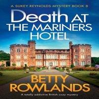 Betty Rowlands Death at the Mariners Hotel: A totally addictive British cozy