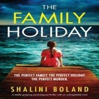 Shalini Boland The Family Holiday: A totally gripping psychological thriller with