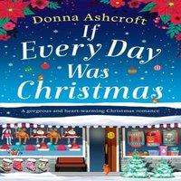 Donna Ashcroft If Every Day Was Christmas: A gorgeous & heart-warming Christmas