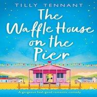 Tilly Tennant The Waffle House on the Pier: A gorgeous feel-good romantic comedy
