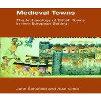 Paul Schofield Medieval Towns: The Archaeology of British Towns in their European