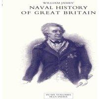 William James NAVAL HISTORY OF GREAT BRITAIN FROM THE DECLARATION OF WAR BY