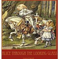Lewis Carroll Through the Looking-Glass - With 50 Original Illustrations by Sir