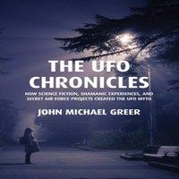 John Michael Greer The UFO Chronicles : How Science Fiction, Shamanic Experiences