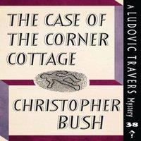 Christopher Bush The Case of the Corner Cottage: A Ludovic Travers Mystery