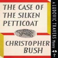 Christopher Bush The Case of the Silken Petticoat: A Ludovic Travers Mystery