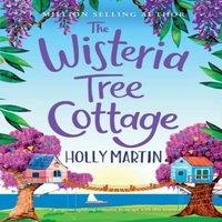 Holly Martin The Wisteria Tree Cottage: A heartwarming feel-good romance to